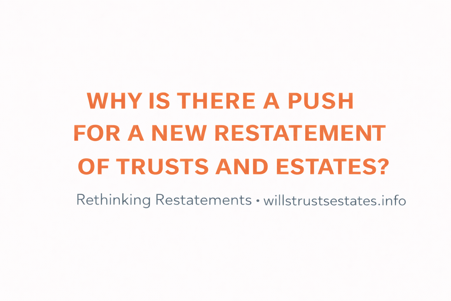 Why Is There a Push for a New Restatement of Trusts and Estates?